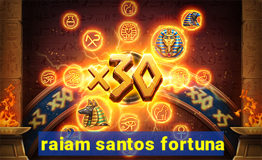 raiam santos fortuna